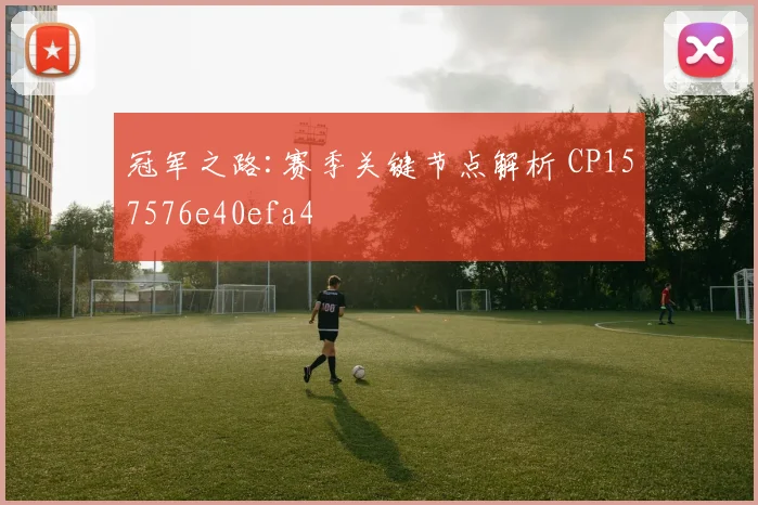 冠军之路:赛季关键节点解析 CP157576e40efa4